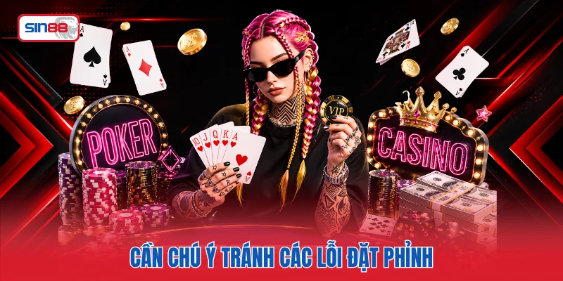 Cần chú ý tránh các lỗi đặt phỉnh