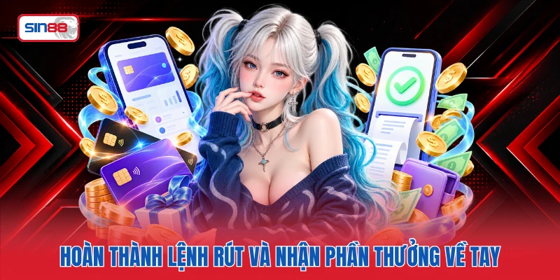 Hoàn thành lệnh rút và nhận phần thưởng về tay