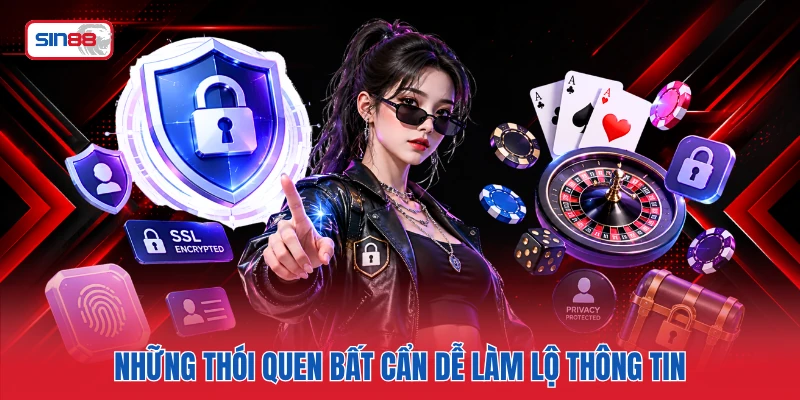 Những thói quen bất cẩn dễ làm lộ thông tin